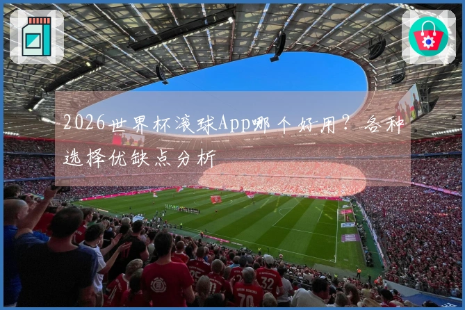 2026世界杯滚球App哪个好用？各种选择优缺点分析