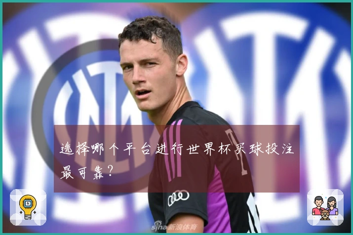选择哪个平台进行世界杯买球投注最可靠？