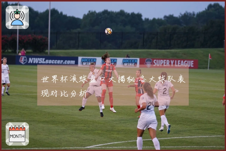 世界杯滚球盘口大揭秘 各大球队表现对比分析