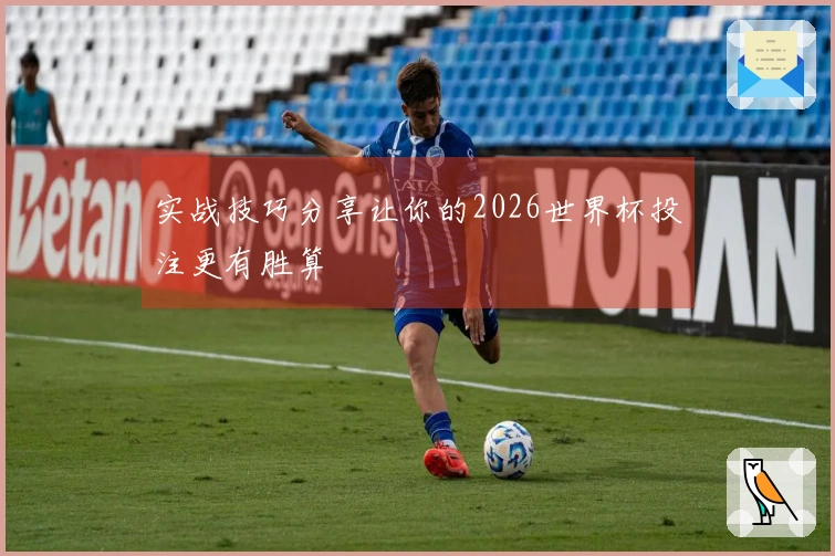 实战技巧分享让你的2026世界杯投注更有胜算