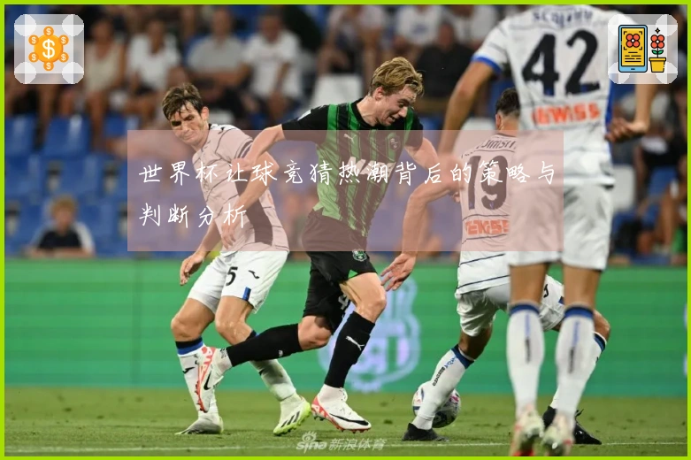 世界杯让球竞猜热潮背后的策略与判断分析